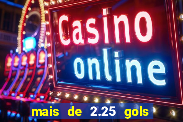 mais de 2.25 gols o que significa